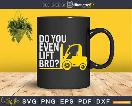 Do You Even Lift Bro Funny Forklift Svg Dxf Cricut Printable