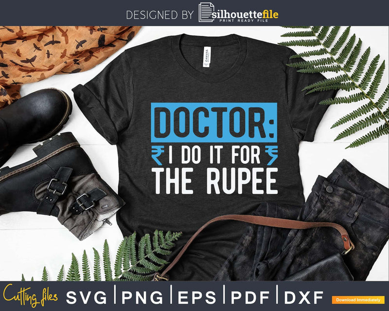 Doctor I Do It For The Rupee Unique Indian Doctors Svg Png