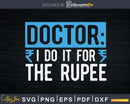 Doctor I Do It For The Rupee Unique Indian Doctors Svg Png