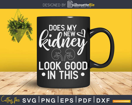 Does My New Kidney Look Good In This Svg Png Cut File