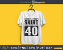 Does This Shirt Make Me Look 40 SVG PNG cricut printable