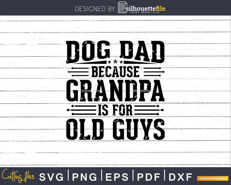 Dog Dad Because Grandpa is for Old Guys Fathers Day Png Dxf