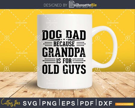 Dog Dad Because Grandpa is for Old Guys Fathers Day Png Dxf