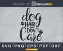 Dog Hair Don’t Care pets svg cricut digital cutting files