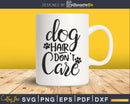 Dog Hair Don’t Care pets svg cricut digital cutting files