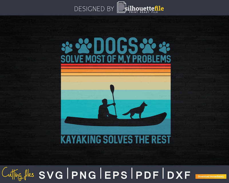 Dogs Solve Most Of My Problems Kayaking Solves The Rest Svg