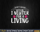 Don’t Argue With Me I Neuter For A Living Svg T-Shirt Design