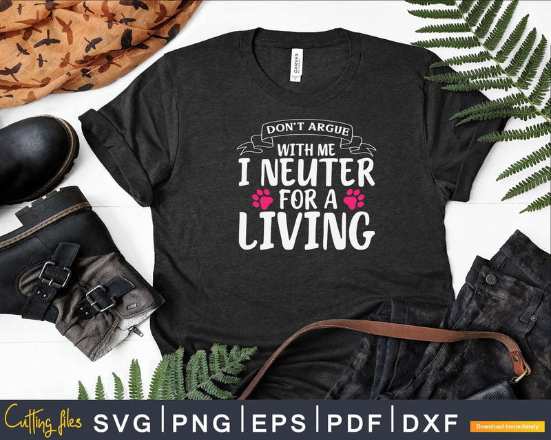 Don’t Argue With Me I Neuter For A Living Svg T-Shirt Design