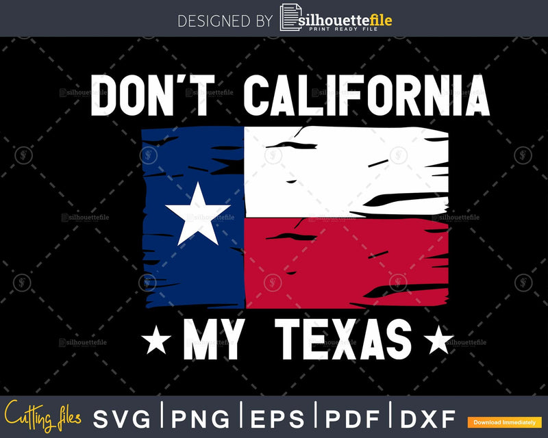 Don’t California My Texas svg png cut cutting files