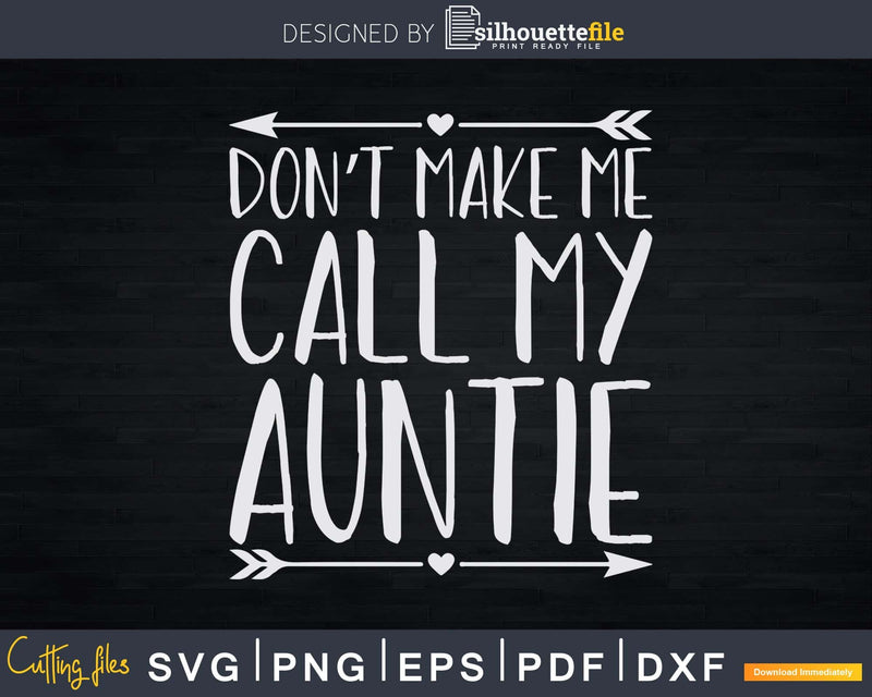 Don’t Make Me Call My Auntie Svg Dxf Cricut Silhouette