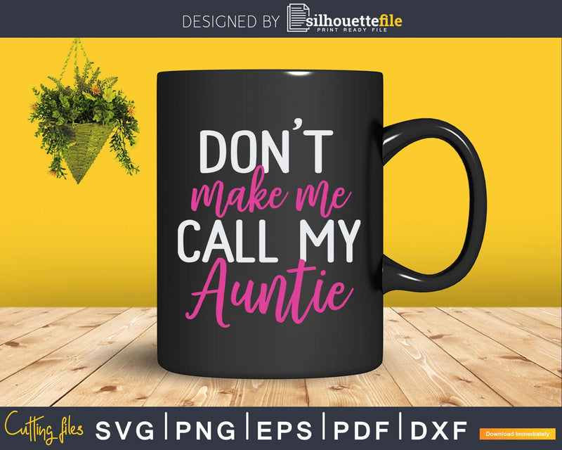 Don’t Make Me Call My Auntie Svg Dxf Png Cutting Files