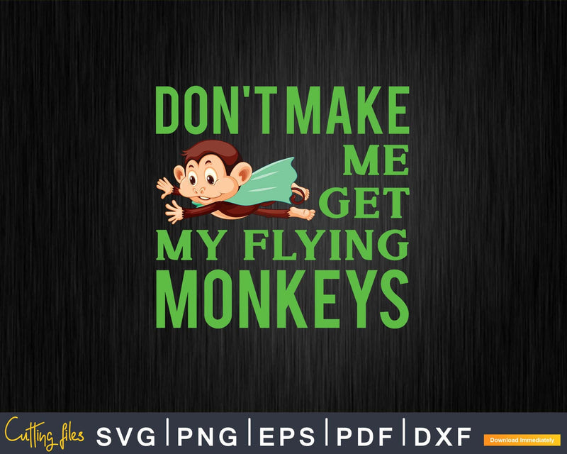 Don’t Make Me Get My Flying Monkeys Svg Png Digital