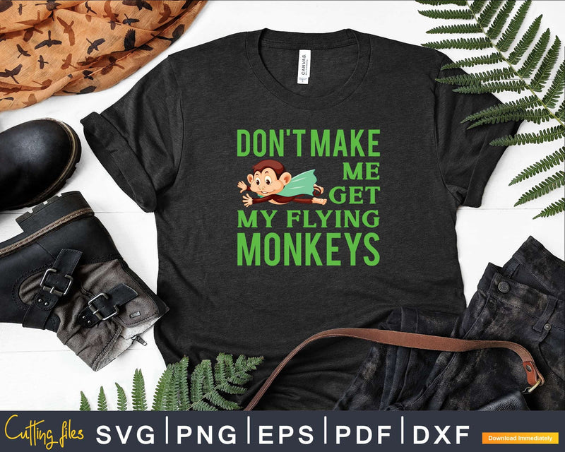 Don’t Make Me Get My Flying Monkeys Svg Png Digital