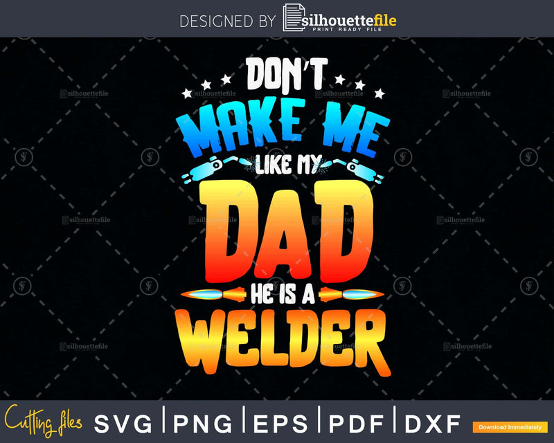 Don’t make me like my dad he is a welder son svg png cut
