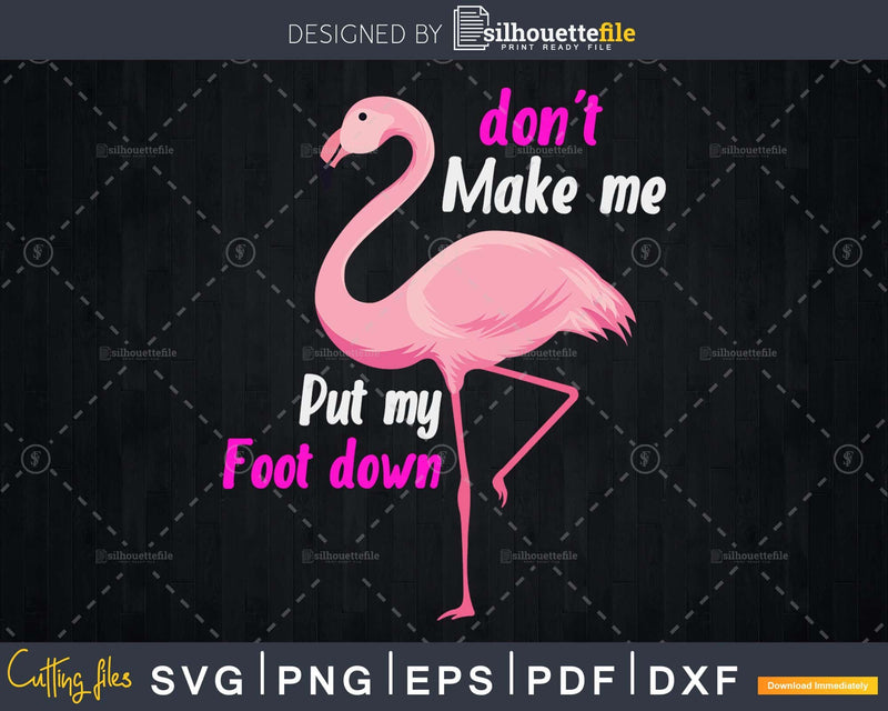 Don’t Make Me Put My Foot Down Pink Flamingo svg cut