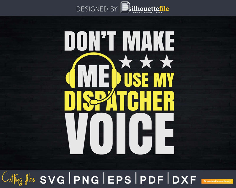 Don’t Make Me Use Dispatcher Voice Police 911 Svg Shirt
