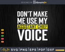 Don’t Make Me Use My Assitant Chief Voice Funny T Shirt Gift