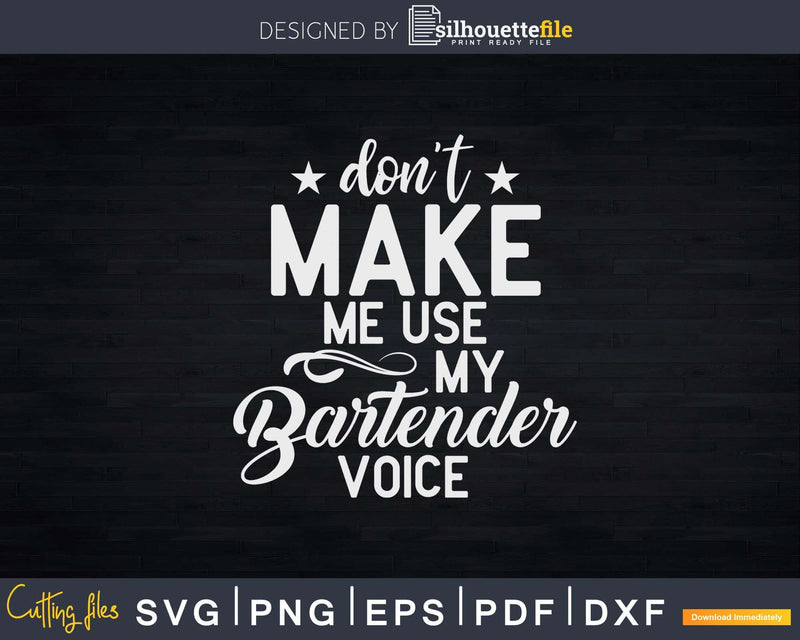 Don’t Make Me Use My Bartender Voice Funny Png Dxf Svg