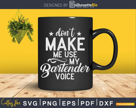 Don’t Make Me Use My Bartender Voice Funny Png Dxf Svg Cut
