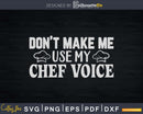 Don’t Make Me Use My Chef Voice Funny Cooking Svg Designs