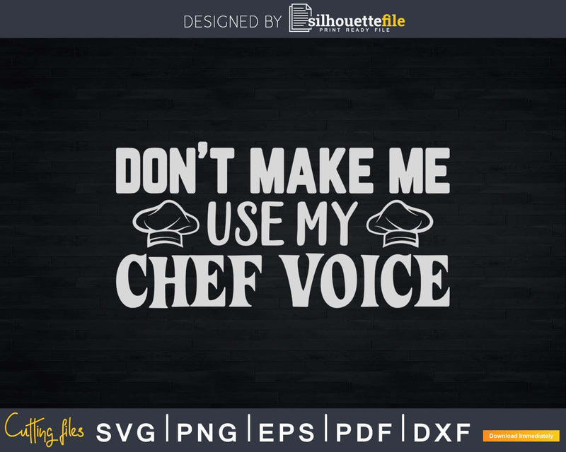 Don’t Make Me Use My Chef Voice Funny Cooking Svg Designs
