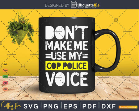 Don’t Make Me Use My Cop Police Voice Funny Gifts