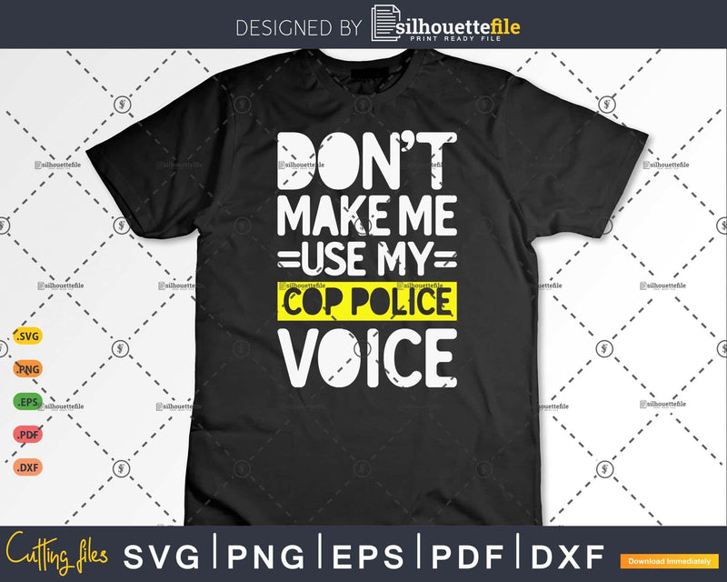 Don’t Make Me Use My Cop Police Voice Funny Gifts