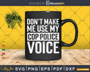 Don’t Make Me Use My Cop Police Voice