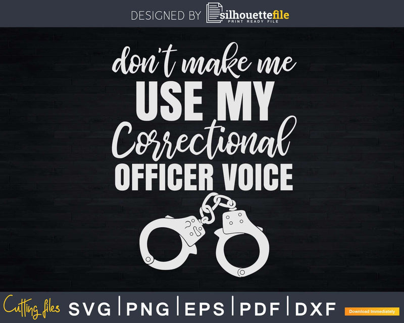 Don’t Make Me Use My Correctional Officer Voice Svg