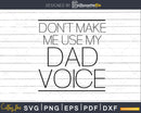 Don’t Make me use my Dad Voice Svg Cut Files design