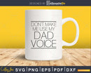 Don’t Make me use my Dad Voice Svg Cut Files design