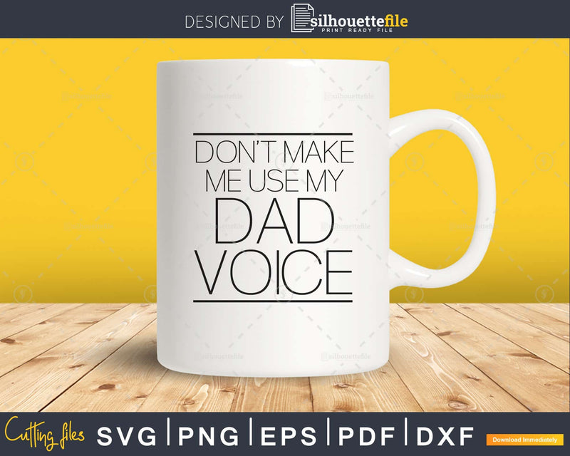 Don’t Make me use my Dad Voice Svg Cut Files design