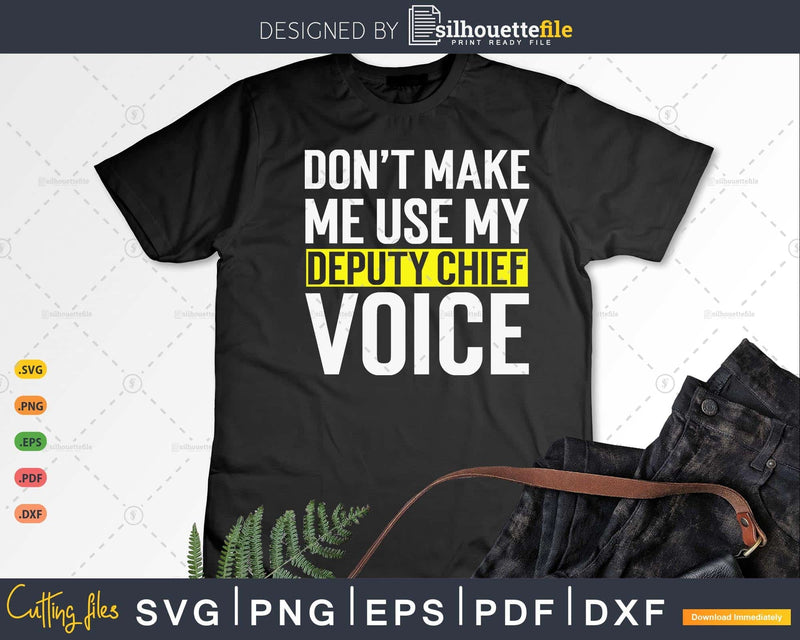 Don’t Make Me Use My Deputy Chief Voice Funny T Shirt Gift