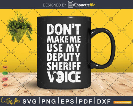 Don’t Make Me Use My Deputy sheriff Voice Funny Police Gifts