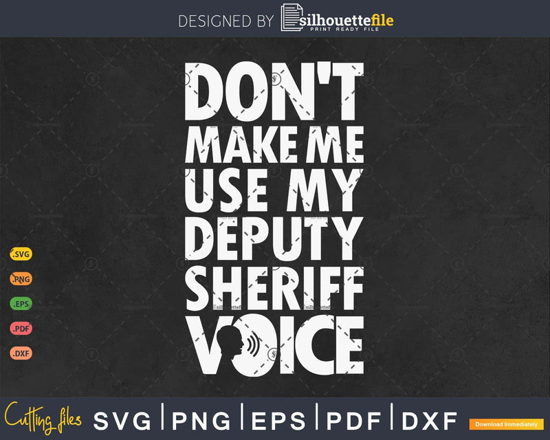 Don’t Make Me Use My Deputy sheriff Voice Funny Police Gifts