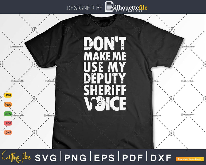 Don’t Make Me Use My Deputy sheriff Voice Funny Police Gifts