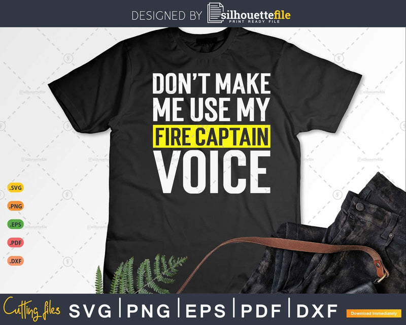 Don’t Make Me Use My Fire Captain Voice Funny T Shirt Gift