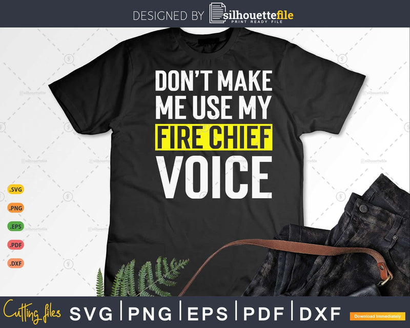 Don’t Make Me Use My Fire Chief Voice Funny T Shirt Gift