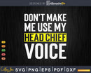Don’t Make Me Use My Head Chief Voice Funny T Shirt Gift