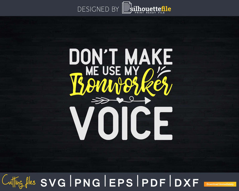 Don’t Make Me Use My Ironworker Voice Svg Png Cut File