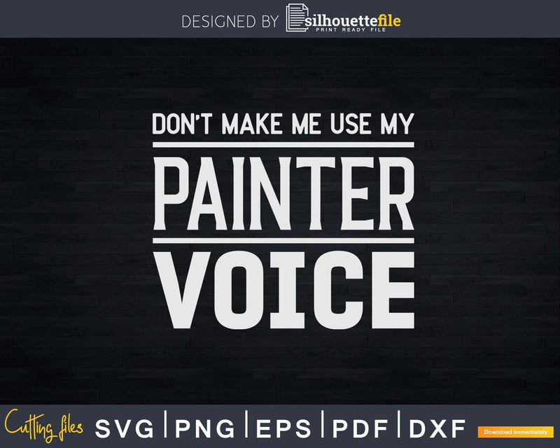 Don’t Make Me Use My Painter Voice Svg Dxf Png Cut Files
