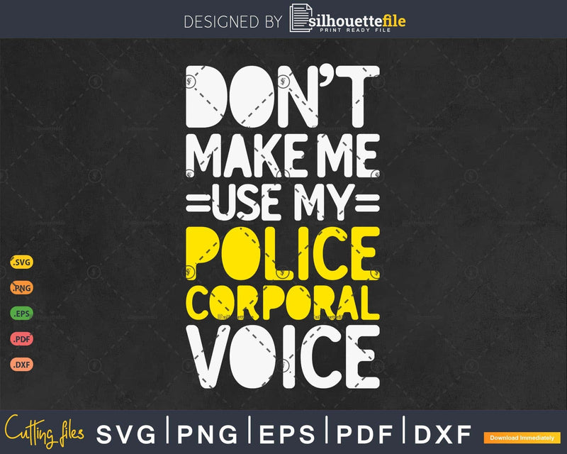 Don’t Make Me Use My Police corporal Voice Gifts