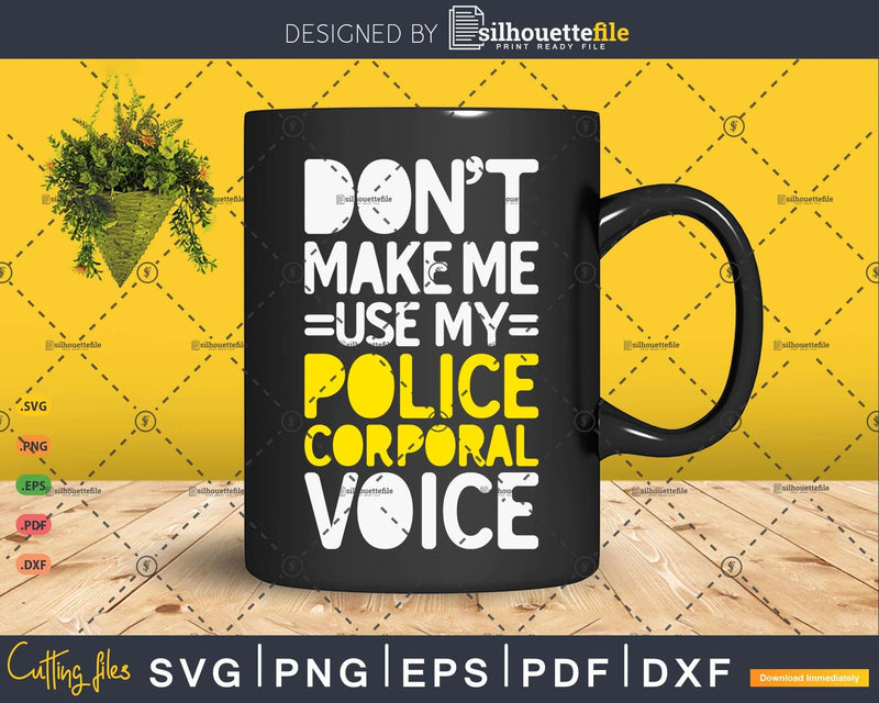 Don’t Make Me Use My Police corporal Voice Gifts
