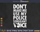 Don’t Make Me Use My Police Sergeant Voice Funny Officer