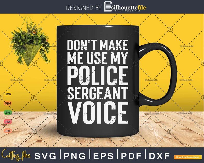 Don’t Make Me Use My Police Sergeant Voice