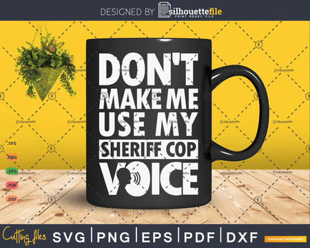 Don’t Make Me Use My Sheriff Cop Voice Funny Gifts