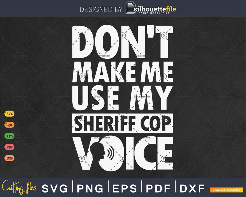 Don’t Make Me Use My Sheriff Cop Voice Funny Gifts