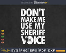 Don’t Make Me Use My Sheriff Voice Funny Gifts