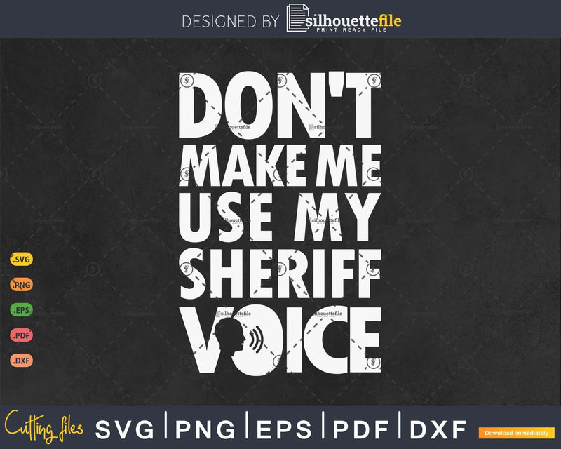Don’t Make Me Use My Sheriff Voice Funny Gifts