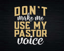 Don’t Make Me Use Pastor Voice Christian Church Svg Png